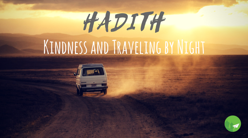 HADITH | Kindness and Traveling by Night