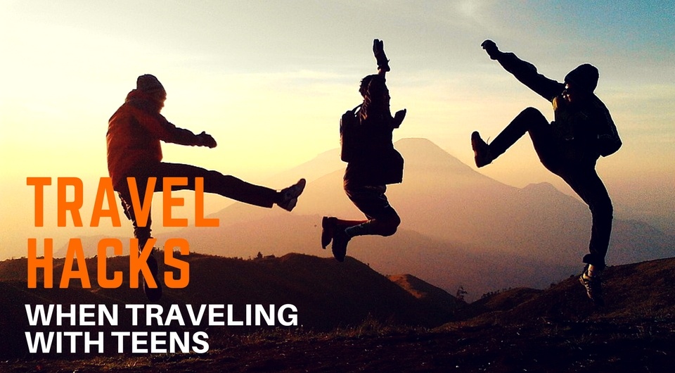 5 Awesome Travel Hacks When Traveling With Your Teens