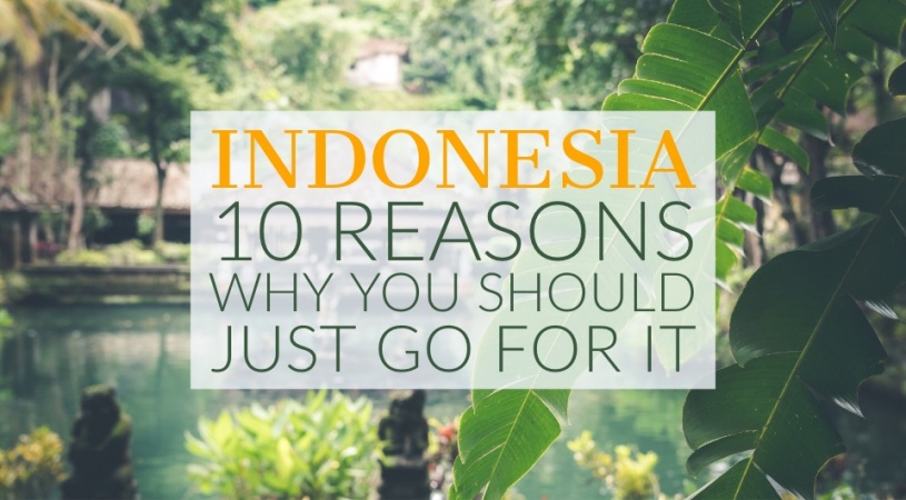 These 10 Reasons Will Bring You Back To Indonesia Over and Over Again