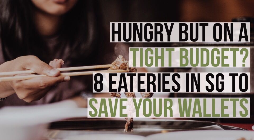 Craving For A Good Meal But On A Tight Budget? These 8 Eateries In SG Will Save Your Pockets!
