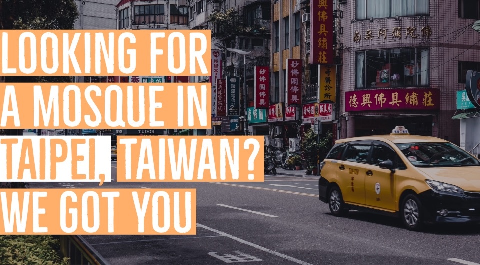 Roaming Around Taipei, Taiwan & Looking For A Mosque? We Got You!