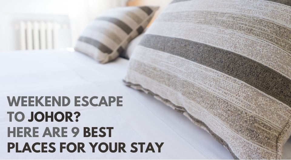 Planning A Weekend Escape To Johor? Here Are 9 Of The Best Places For Your Stay