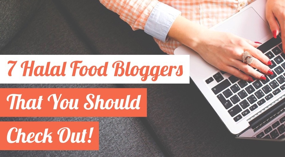 Running Out Of Ideas For Your Next Meal? Check Out These 7 Halal Food Bloggers!