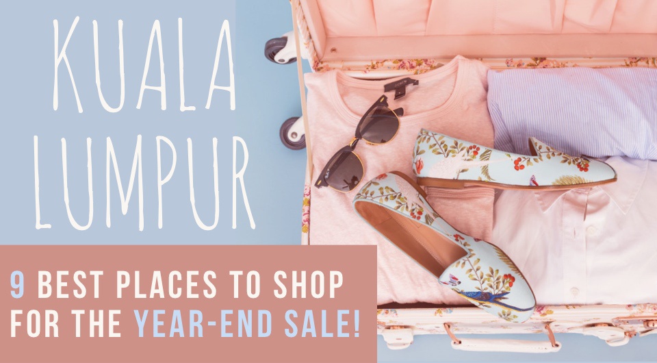 Experience Kuala Lumpur's Year-End Sale! We've Got 9 Best Places For You To Checkout!