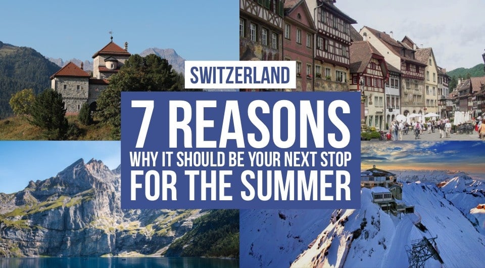 Switzerland In the Summer Is Stunning! Here Are 7 Reasons Why It Should Be Your Next Stop!