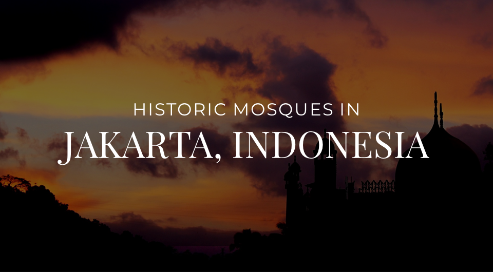 Planning a Trip to Jakarta, Indonesia? Take A Trip Down To These 4 Historic Mosques!