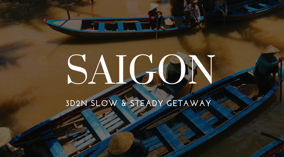 Long Weekend? Go On A Slow & Steady 3D2N Trip To Saigon