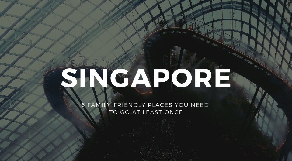 Singapore: 6 Family-Friendly Attractions You Need To Go At Least Once!