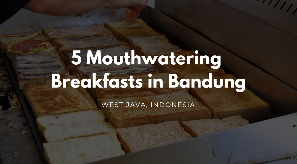 Bandung, Indonesia | Wake Up To 5 of Bandung's Best Breakfasts