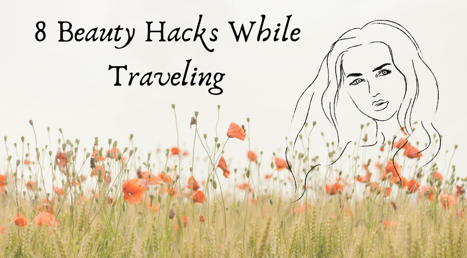 8 Beauty Hacks While Traveling