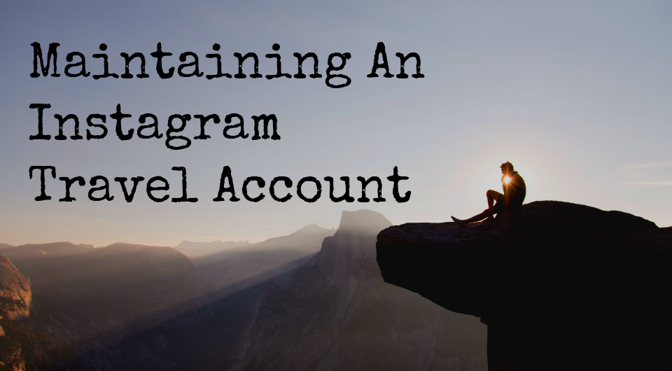 Are You A Travel Blogger? This is How You Should Maintain Your Instagram Travel Account