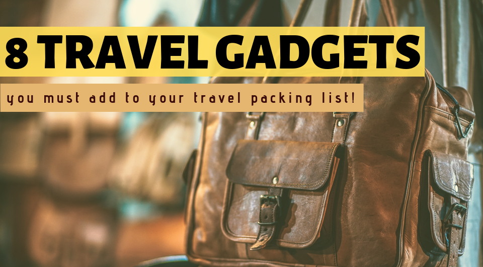 Don't Forget to Bring These 8 Travel Gadgets Along For Your Next Trip!