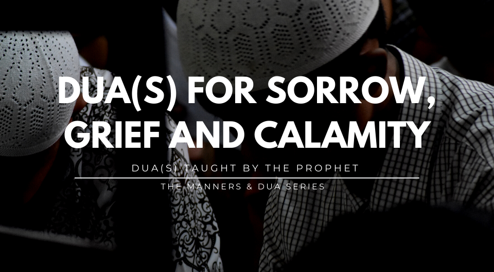 Manners & Dua Series - Part 3 | Dua(s) When Faced With Sorrow, Grief, And Calamity