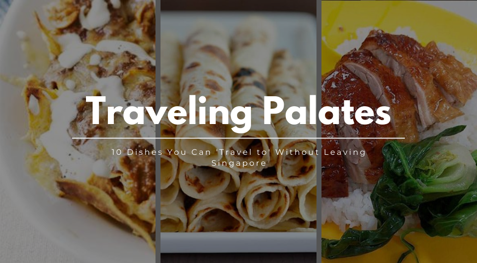 10 Dishes You Can 'Travel to' Without Leaving Singapore