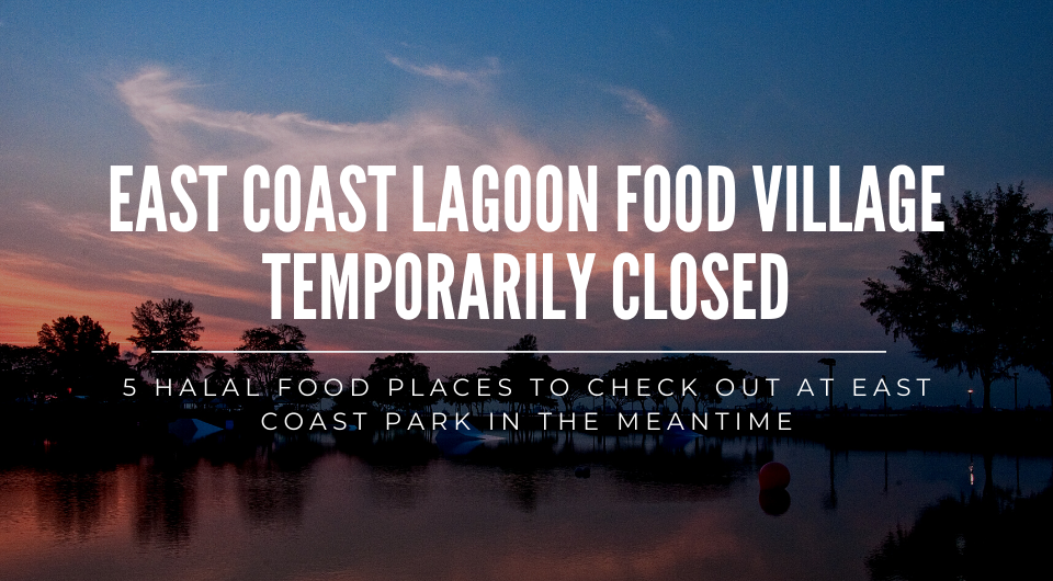 East Coast Lagoon Food Village Temporarily Closed: 5 Halal Food Places to Check Out at ECP in the Meantime