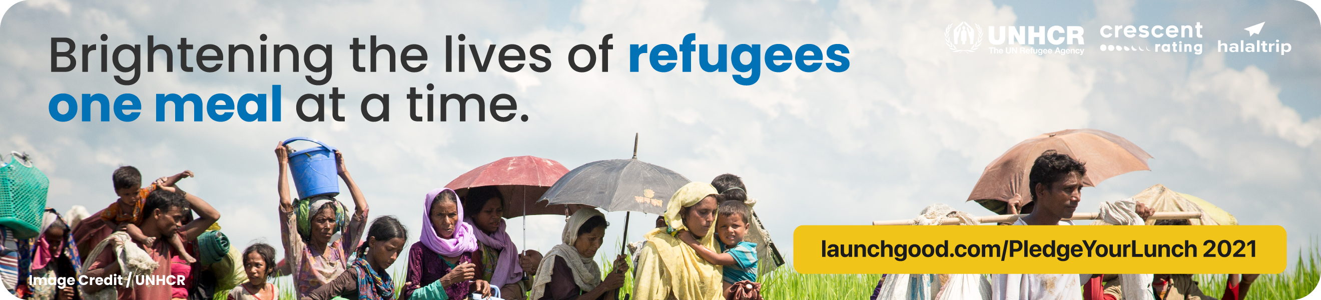 Brightening the lives of refugees one meal at a time. UNHCR, CrescentRating and HalalTrip Ramadan 2021 donation campaign for refugees and displaced people. #PledgeYourLunch on Launchgood