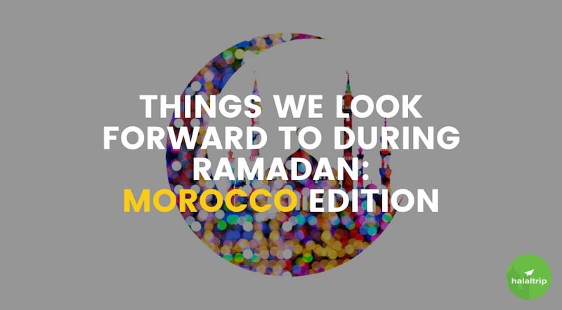 Things We Look Forward To During Ramadan: Morocco Edition