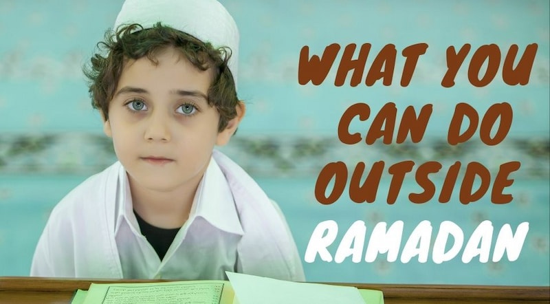 Things You Can Do Outside The Month of Ramadan