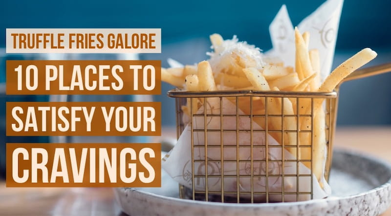 Falling In Love With Truffle? 10 Places To Get Your Halal Truffle Fries Cravings Satisfied in SG