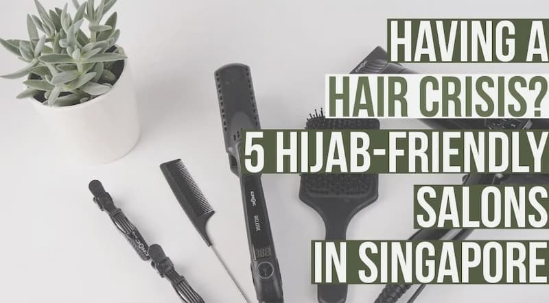 These 5 Hijab-friendly Salons in SG Are Guaranteed To Save You From Your Hair Crisis