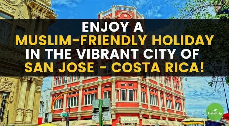 Enjoy a Muslim-Friendly Holiday in the Vibrant City of San Jose - Costa Rica!