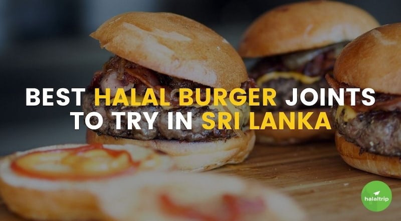 Best Halal Burger Joints To Try in Sri Lanka