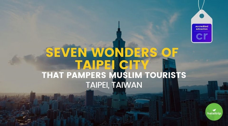 Seven Wonders of Taipei City that Pampers Muslim Tourists