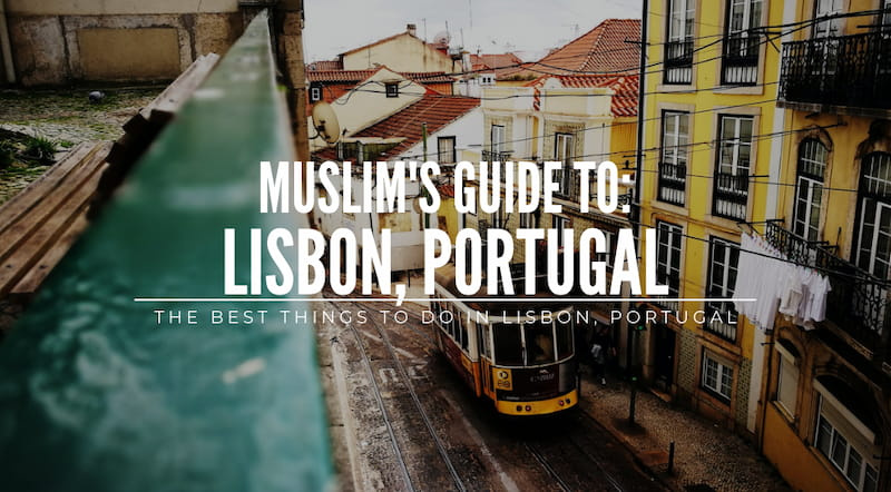 Muslim's Guide: The Best Things to Do in Lisbon, Portugal
