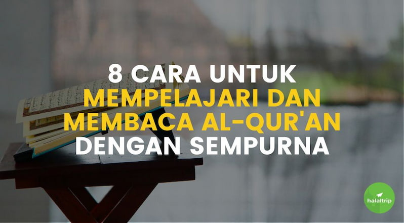 8 Cara untuk Mempelajari dan Membaca Al-Qur'an dengan Sempurna