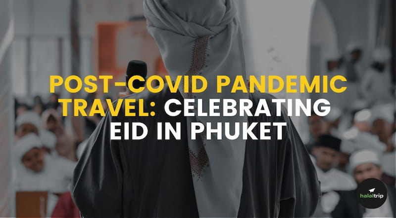 Post-COVID Pandemic Travel: Celebrating Eid in Phuket