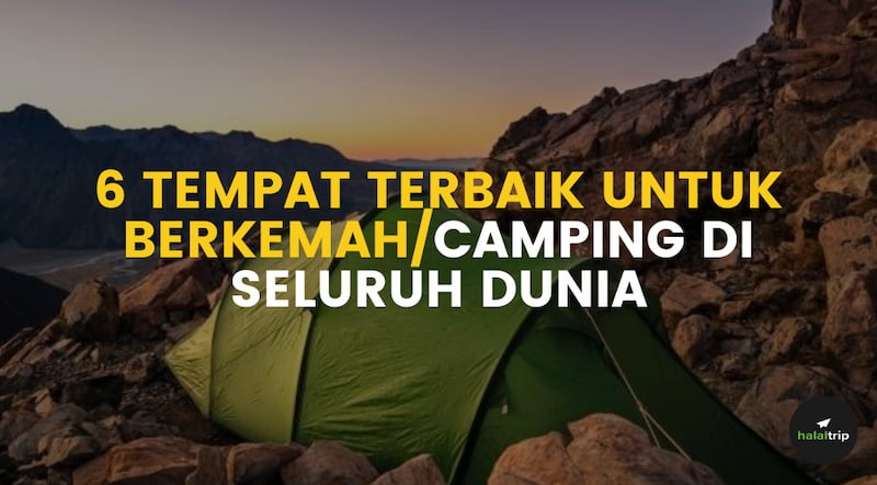 6 Tempat Terbaik Untuk Berkemah/Camping di Seluruh Dunia