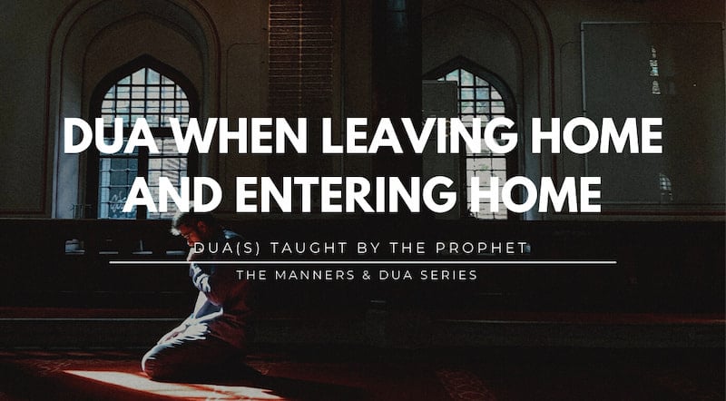 Manners & Dua Series - Part 4 | Dua When Leaving Home And Entering Home