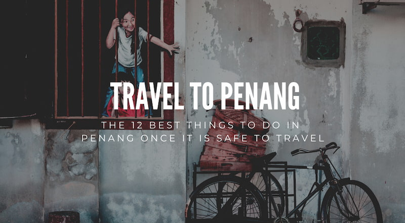 The 12 Best Things To Do In Penang Once It Is Safe To Travel