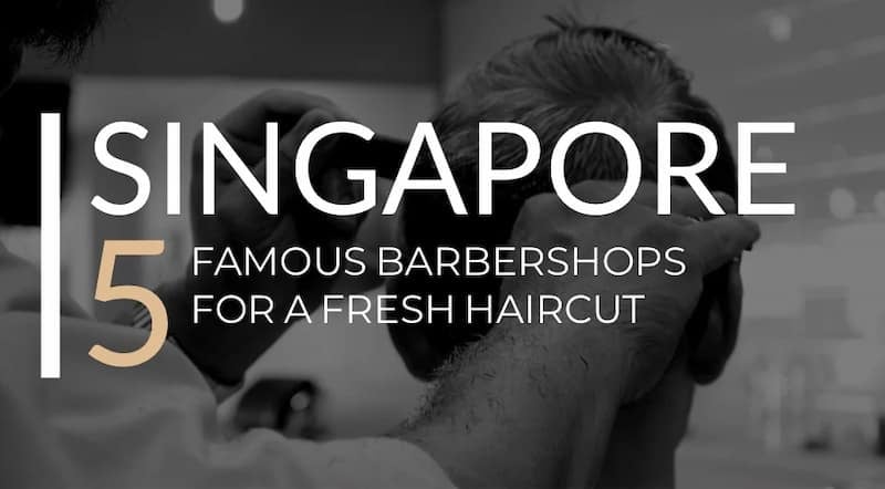 Singapore: Here Are 5 Famous Barber Shops For Men To Get A Fresh Haircut!