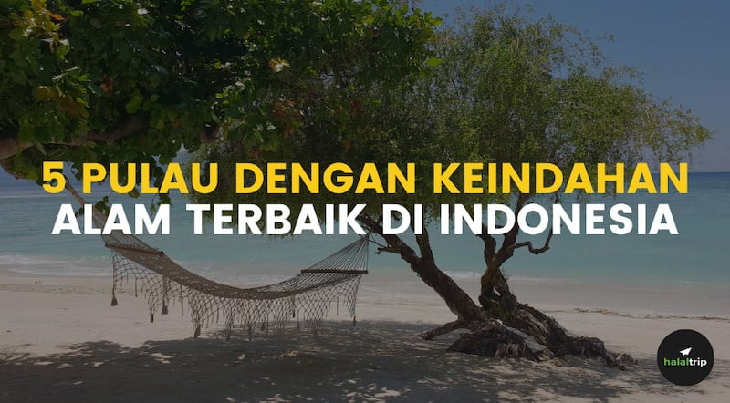 5 Pulau Dengan Keindahan Alam Terbaik di Indonesia