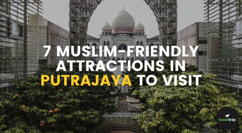 Top 7 Muslim-Friendly Attractions In Putrajaya