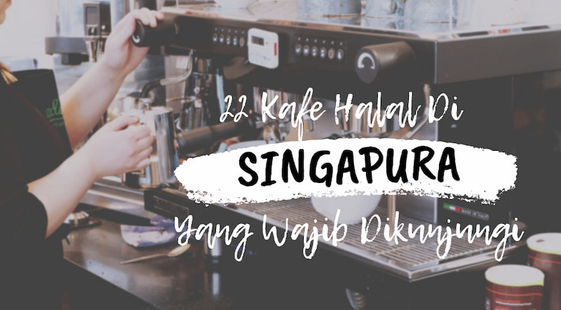 22 Kafe Halal Di Singapura Yang Wajib Dikunjungi 