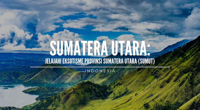 Jelajahi Eksotisme Sumatera Utara, Indonesia