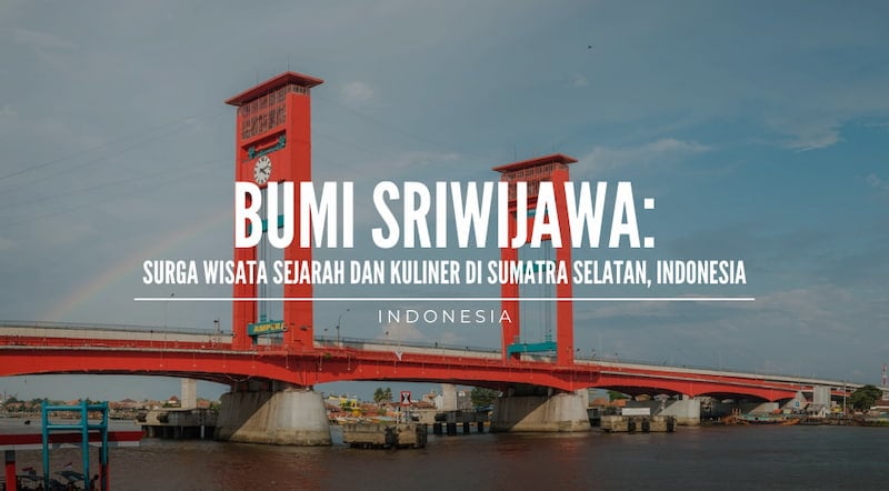 Bumi Sriwijaya: Surga Wisata Sejarah dan Kuliner di Sumatra Selatan, Indonesia