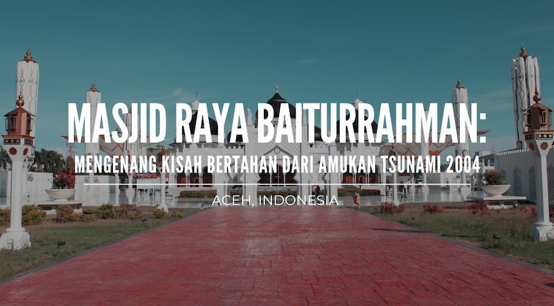 Masjid Baiturrahman Aceh: Mengenang Kisah Bertahan Dari Amukan Tsunami 2004