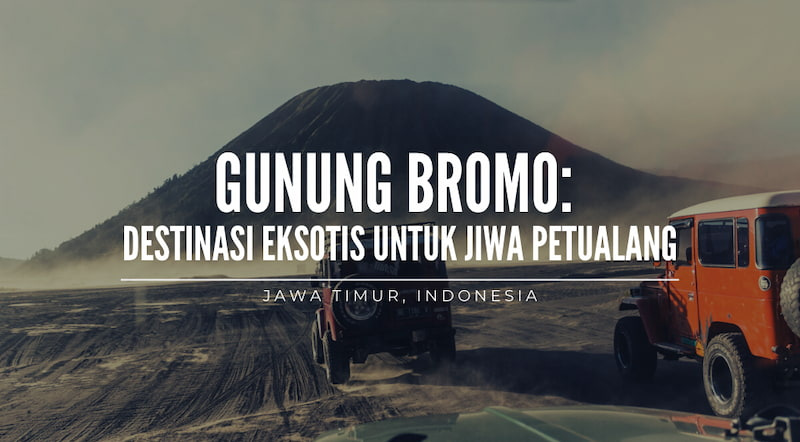 Gunung Bromo: Destinasi Eksotis Untuk Jiwa Petualang