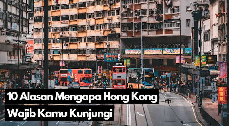 10 Alasan Hong Kong Wajib Kamu Kunjungi