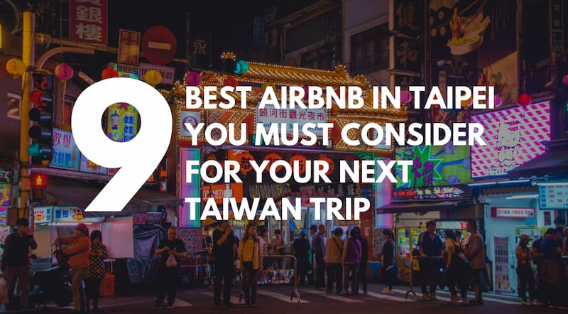 9 Best Airbnb in Taipei You Must Consider For Your Next Taiwan Trip