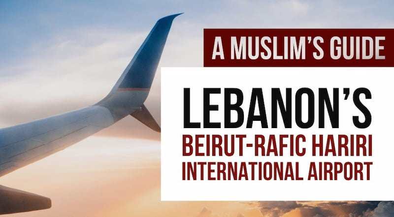 Flying off to Lebanon's Beirut–Rafic Hariri International Airport? Here's A Muslim-friendly Guide You'll Need!