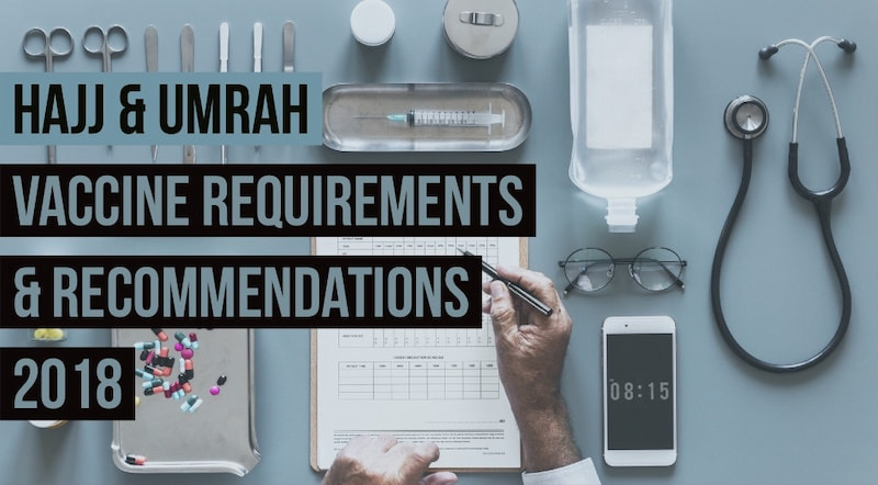 Hajj and Umrah vaccine requirements and recommendations for your Loved Ones [Updated 2018]
