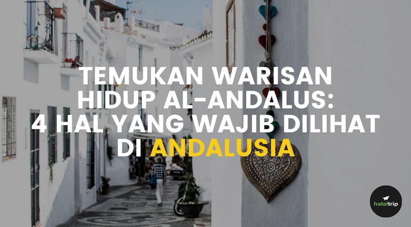 Temukan Warisan Hidup Al-Andalus: 4 Hal yang Wajib Dilihat di Andalusia