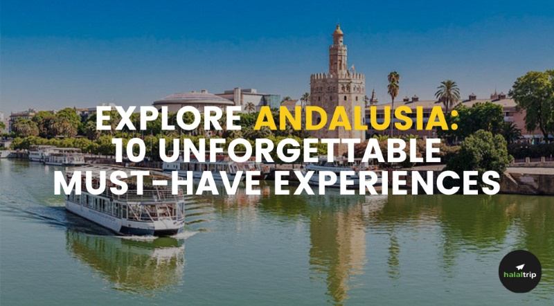 Explore Andalusia: 10 Unforgettable Must-Have Experiences