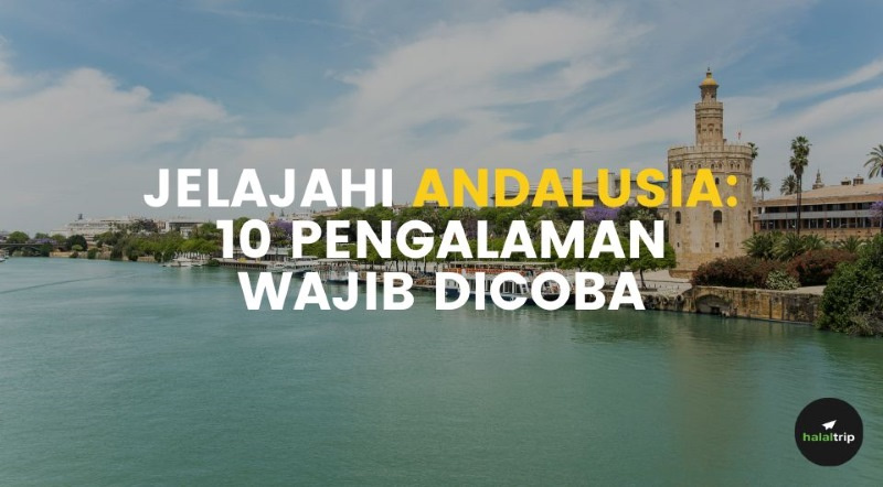 Jelajahi Andalusia: 10 Pengalaman Tak Terlupakan yang Wajib Dicoba